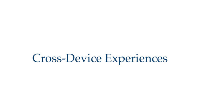 Cross-Device Experiences
