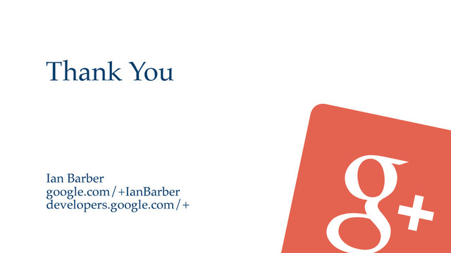 Thank You
Ian Barber
google.com/+IanBarber
developers.google.com/+
