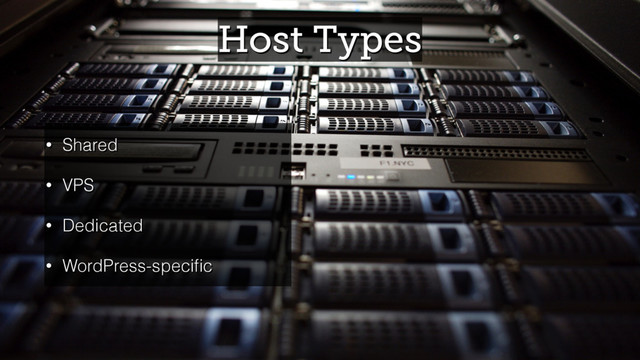 Host Types
• Shared
• VPS
• Dedicated
• WordPress-speciﬁc
