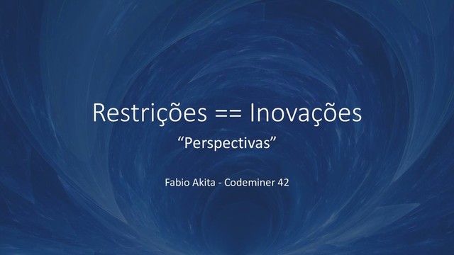 Restrições == Inovações
“Perspectivas”
Fabio Akita - Codeminer 42
