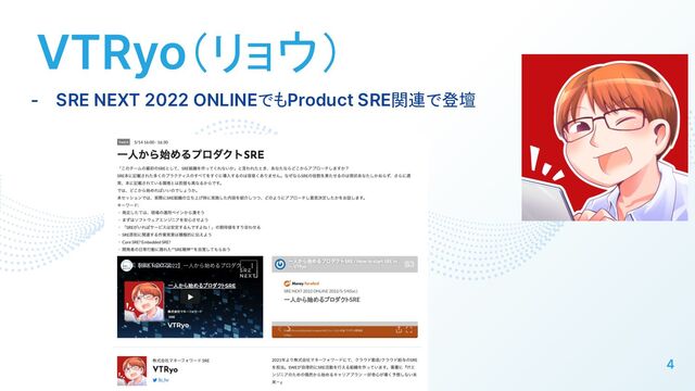 VTRyo（リョウ）
- SRE NEXT 2022 ONLINEでもProduct SRE関連で登壇
4
