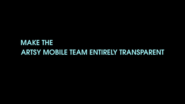 ARTSY MOBILE TEAM ENTIRELY TRANSPARENT
MAKE THE
