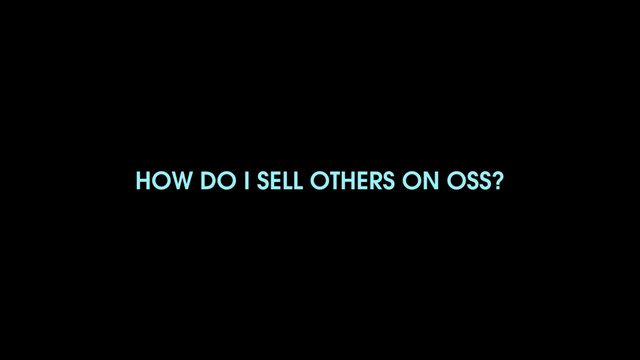 HOW DO I SELL OTHERS ON OSS?
