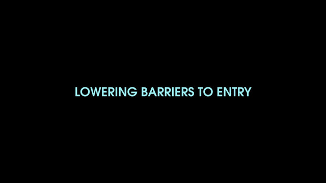 LOWERING BARRIERS TO ENTRY
