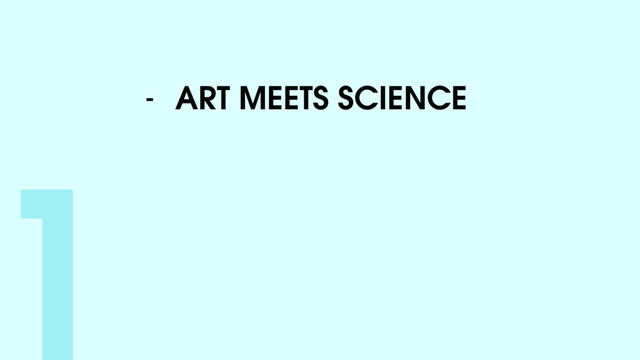 1- ART MEETS SCIENCE

