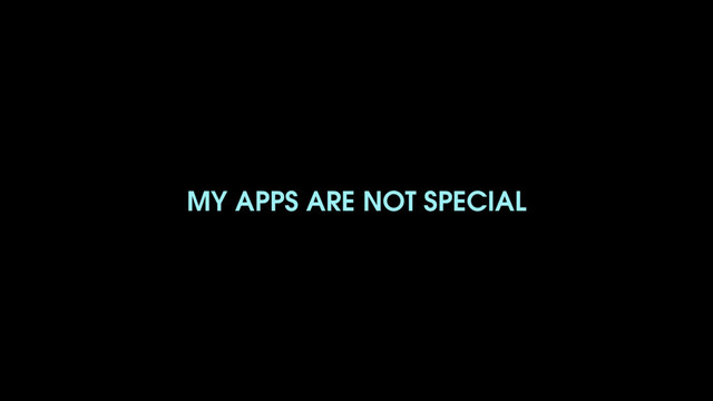 MY APPS ARE NOT SPECIAL
