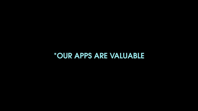 *OUR APPS ARE VALUABLE
