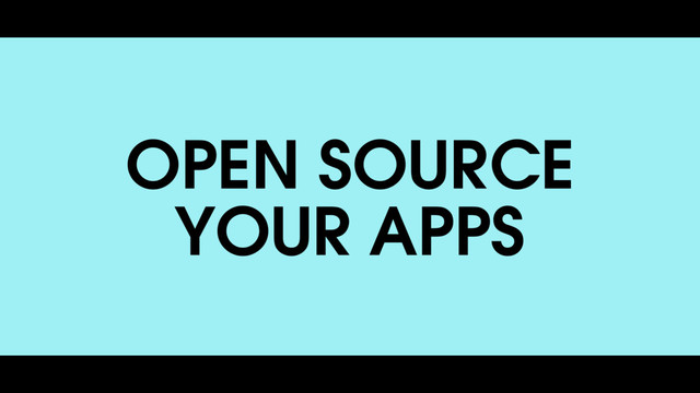 OPEN SOURCE
YOUR APPS
