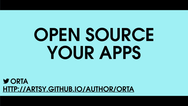 OPEN SOURCE
YOUR APPS
ORTA
HTTP://ARTSY.GITHUB.IO/AUTHOR/ORTA
