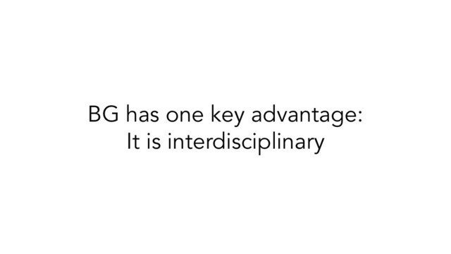BG has one key advantage:
It is interdisciplinary
