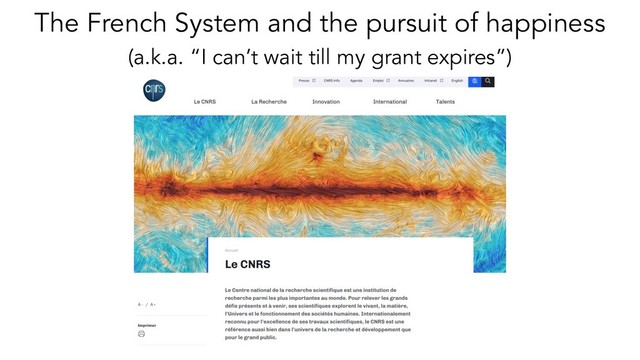 The French System and the pursuit of happiness
(a.k.a. “I can’t wait till my grant expires”)

