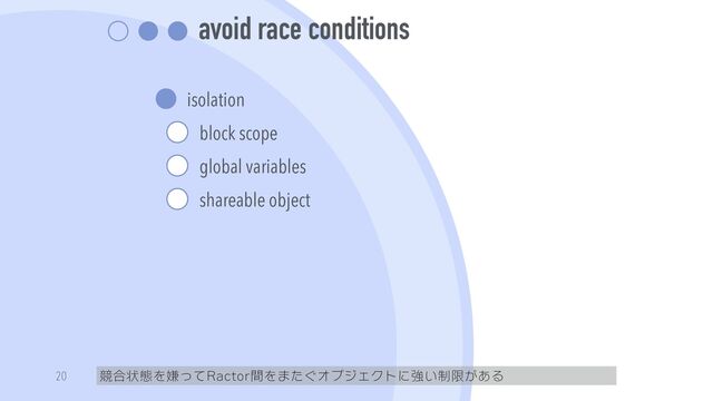 avoid race conditions
isolation


block scope


global variables


shareable object
競合状態を嫌ってRactor間をまたぐオブジェクトに強い制限がある
20
