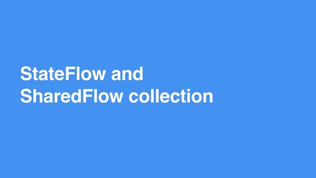 StateFlow and
SharedFlow collection
