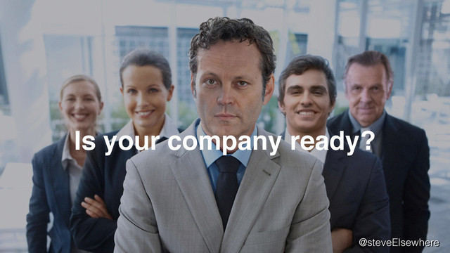Is your company ready?
@steveElsewhere
