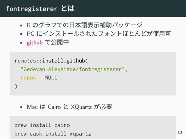 fontregisterer とは
• R のグラフでの日本語表示補助パッケージ
• PC にインストールされたフォントほとんどが使用可
• github で公開中
remotes::install_github(
"Gedevan-Aleksizde/fontregisterer",
repos = NULL
)
• Mac は Cairo と XQuartz が必要
brew install cairo
brew cask install xquartz 13
