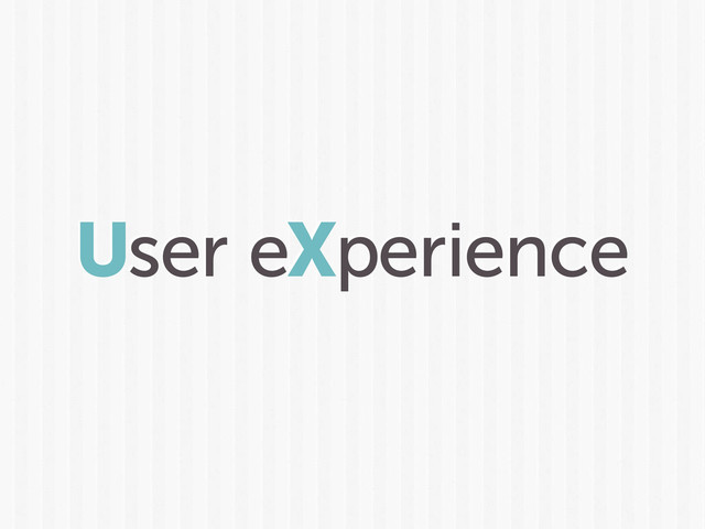 User eXperience
