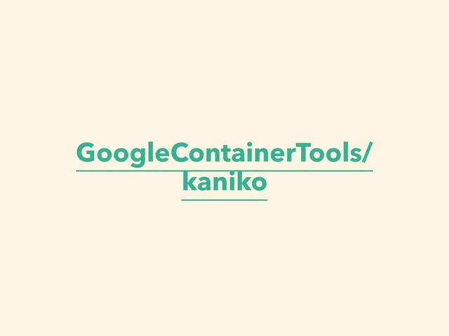 GoogleContainerTools/
kaniko
