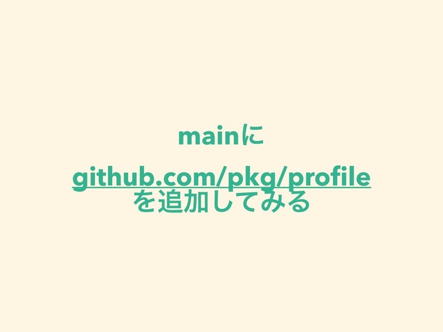 mainʹ
github.com/pkg/proﬁle
Λ௥Ճͯ͠ΈΔ
