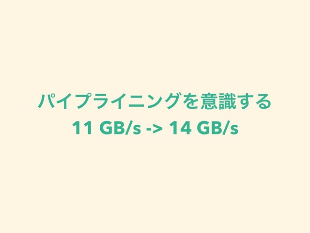 ύΠϓϥΠχϯάΛҙࣝ͢Δ
11 GB/s -> 14 GB/s
