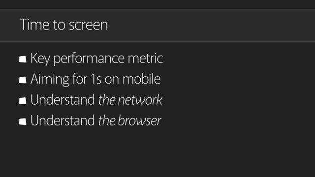 Time to screen
Key performance metric
Aiming for 1s on mobile
Understand the network
Understand the browser
