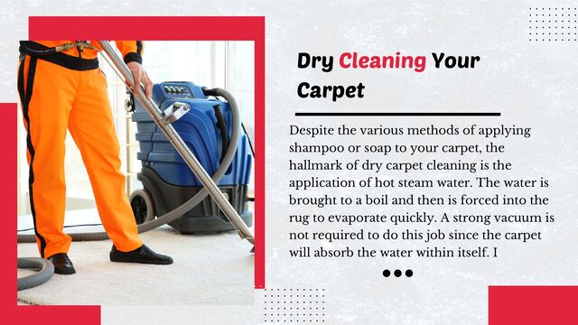 Despite the various methods of applying
shampoo or soap to your carpet, the
hallmark of dry carpet cleaning is the
application of hot steam water. The water is
brought to a boil and then is forced into the
rug to evaporate quickly. A strong vacuum is
not required to do this job since the carpet
will absorb the water within itself. I
Dry Cleaning Your
Carpet
