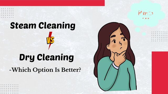 Steam Cleaning
Dry Cleaning
-Which Option Is Better?
