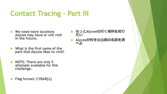 Contact Tracing - Part III
 We need more locations
Alycee may have or will visit
in the future.
 What is the first name of the
park that Alycee likes to visit?
 NOTE: There are only 5
attempts available for this
challenge.
 Flag format: CYBAR{x}
 もっとAlyceeの行く場所を知り
たい
 Alyceeが好きな公園の名前を調
べよ

