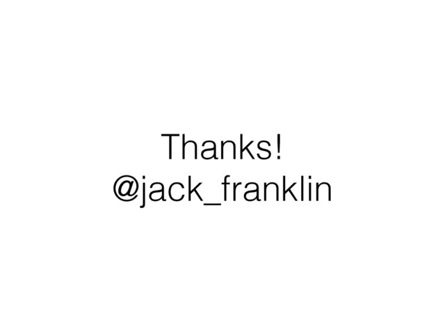 Thanks!
@jack_franklin
