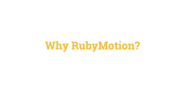 Why RubyMotion?

