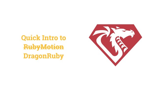 Quick Intro to
RubyMotion
DragonRuby

