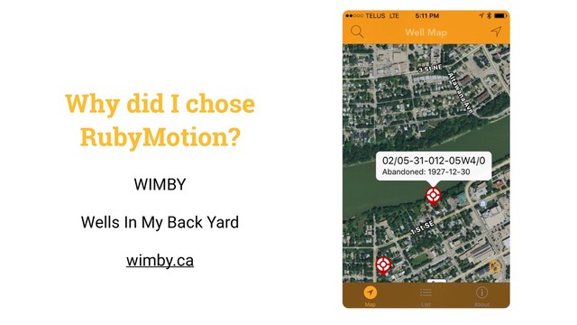 Why did I chose
RubyMotion?
WIMBY
Wells In My Back Yard
wimby.ca
