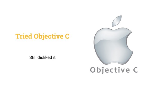 Tried Objective C
Still disliked it
