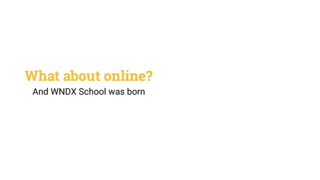 What about online?
And WNDX School was born
