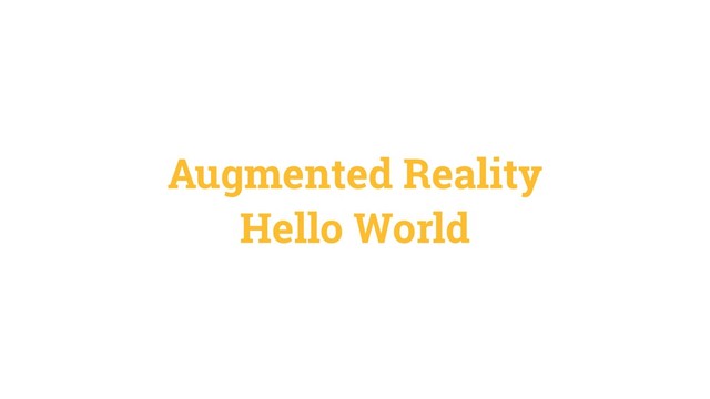 Augmented Reality
Hello World
