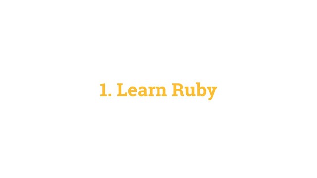 1. Learn Ruby
