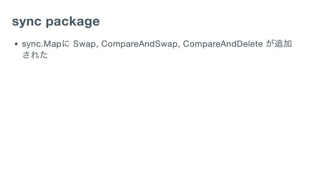 sync package
sync.Map
に Swap, CompareAndSwap, CompareAndDelete
が追加
された
