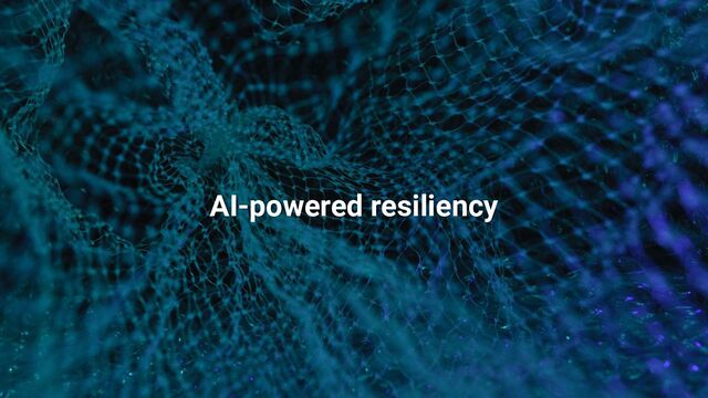 AI-powered resiliency
