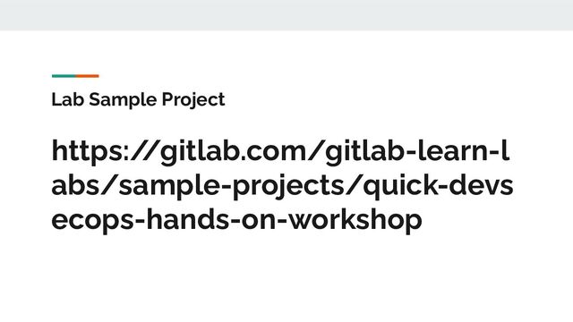 Lab Sample Project
https:/
/gitlab.com/gitlab-learn-l
abs/sample-projects/quick-devs
ecops-hands-on-workshop
