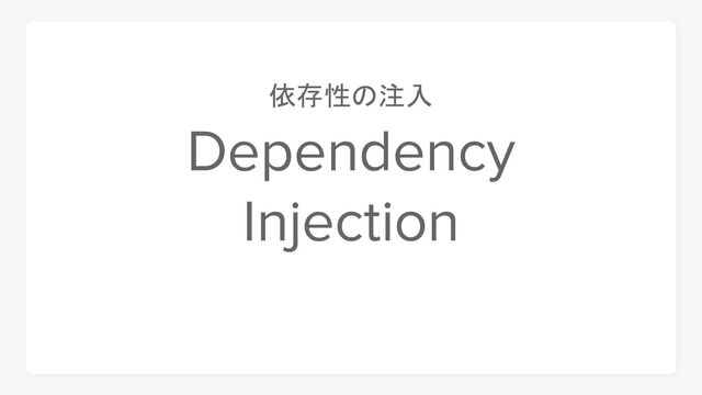 Dependency
Injection
依存性の注入
