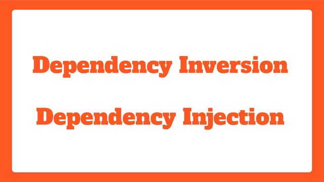 Dependency Inversion
Dependency Injection
