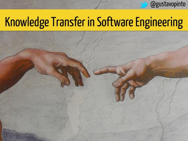 Knowledge Transfer in Software Engineering
@gustavopinto
