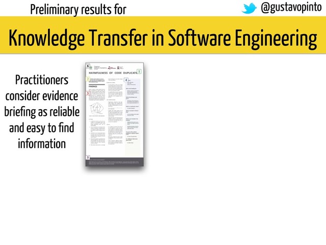 Knowledge Transfer in Software Engineering
Preliminary results for
Practitioners
consider evidence
brieﬁng as reliable
and easy to ﬁnd
information
@gustavopinto
