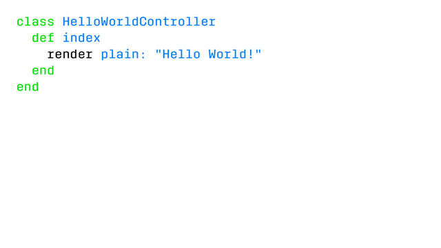 class HelloWorldController
def index
render plain: "Hello World!"
end
end
