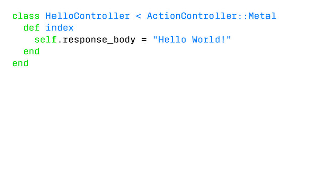 class HelloController < ActionController::Metal
def index
self.response_body = "Hello World!"
end
end
