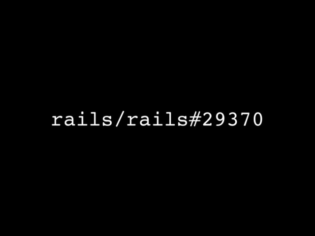 rails/rails#29370
