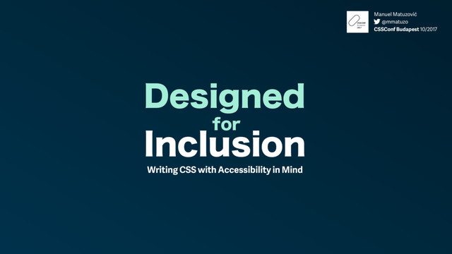 %FTJHOFE
Writing CSS with Accessibility in Mind
*ODMVTJPO
GPS
Manuel Matuzović
@mmatuzo
CSSConf Budapest 10/2017
