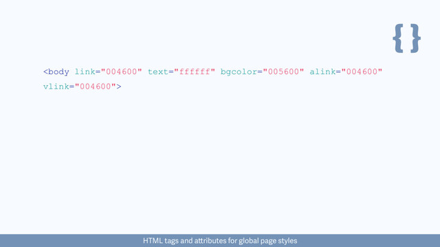 { }

HTML tags and attributes for global page styles
