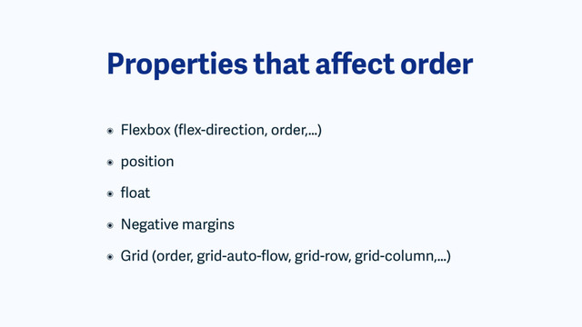 Properties that aﬀect order
๏ Flexbox (ﬂex-direction, order,…)
๏ position
๏ ﬂoat
๏ Negative margins
๏ Grid (order, grid-auto-ﬂow, grid-row, grid-column,…)
