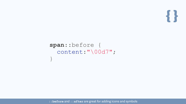 { }
span::before {
content:"\00d7";
}
::before and ::after are great for adding icons and symbols
