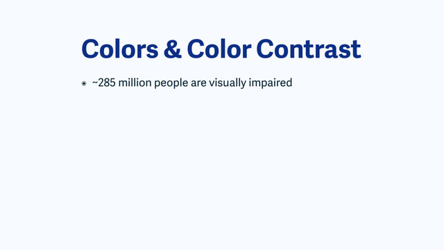 Colors & Color Contrast
๏ ~285 million people are visually impaired
